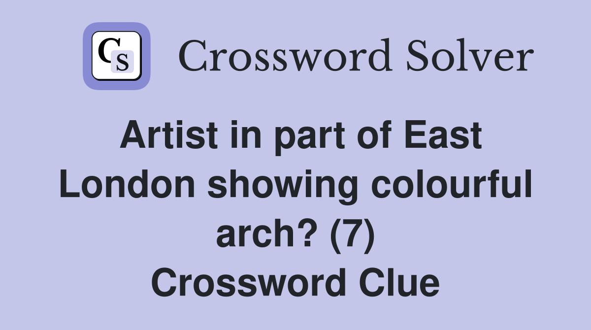 Artist in part of East London showing colourful arch? (7) Crossword